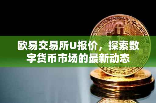 欧易交易所U报价，探索数字货币市场的最新动态