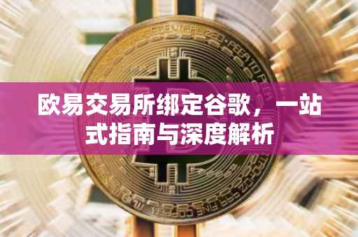 欧易交易所绑定谷歌，一站式指南与深度解析