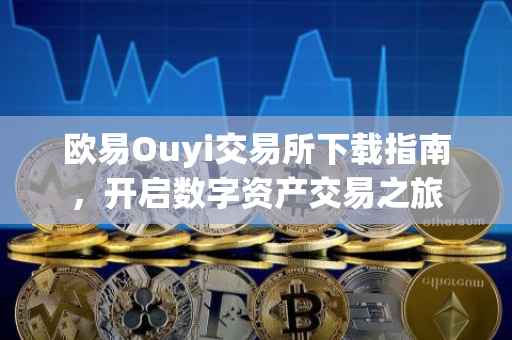 欧易Ouyi交易所下载指南，开启数字资产交易之旅