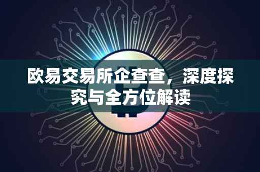 欧易交易所企查查，深度探究与全方位解读