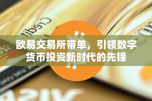 欧易交易所带单，引领数字货币投资新时代的先锋