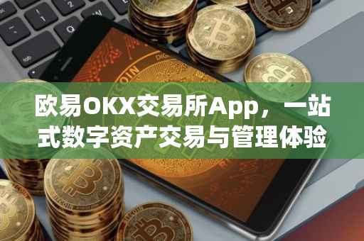 欧易OKX交易所App，一站式数字资产交易与管理体验