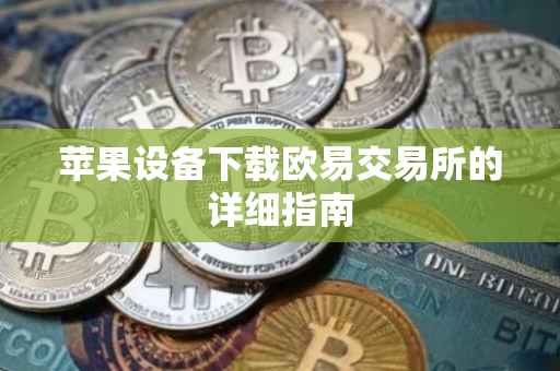 苹果设备下载欧易交易所的详细指南