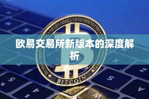 欧易交易所新版本的深度解析