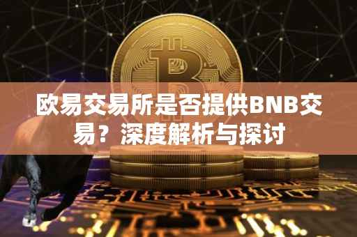 欧易交易所是否提供BNB交易？深度解析与探讨