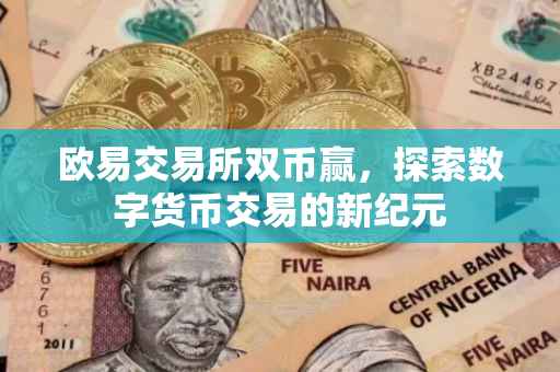欧易交易所双币赢，探索数字货币交易的新纪元