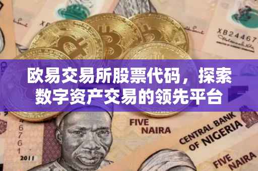 欧易交易所股票代码，探索数字资产交易的领先平台