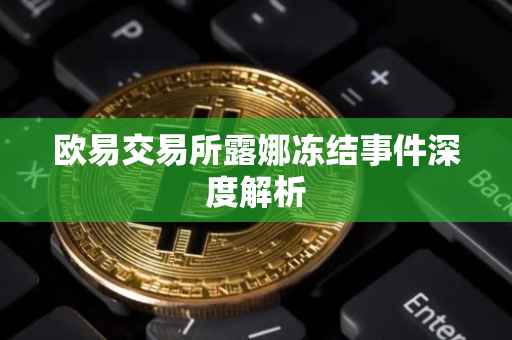 欧易交易所露娜冻结事件深度解析