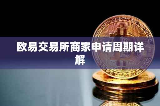 欧易交易所商家申请周期详解