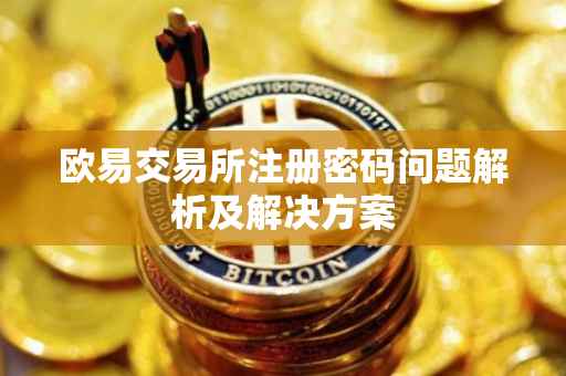 欧易交易所注册密码问题解析及解决方案