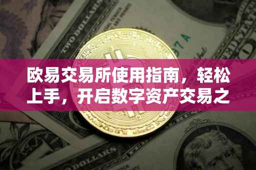 欧易交易所使用指南，轻松上手，开启数字资产交易之旅