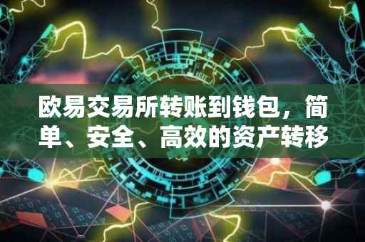 欧易交易所转账到钱包，简单、安全、高效的资产转移流程
