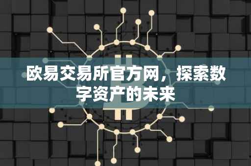 欧易交易所官方网，探索数字资产的未来