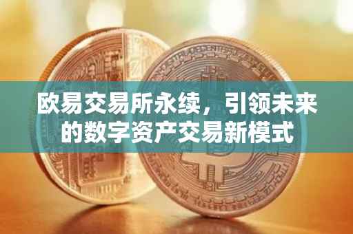欧易交易所永续，引领未来的数字资产交易新模式