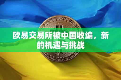 欧易交易所被中国收编，新的机遇与挑战