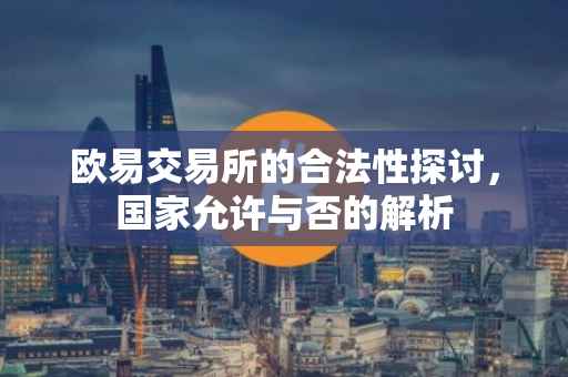 欧易交易所的合法性探讨，国家允许与否的解析
