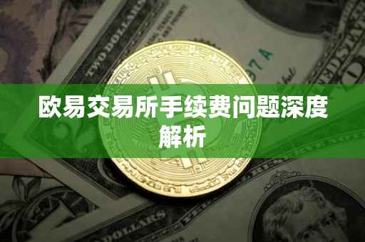 欧易交易所手续费问题深度解析