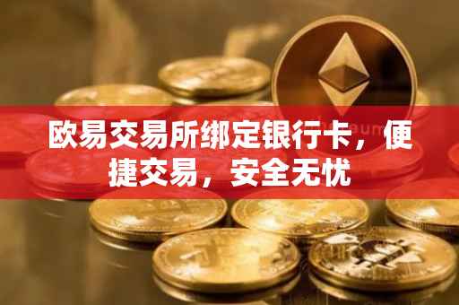 欧易交易所绑定银行卡，便捷交易，安全无忧