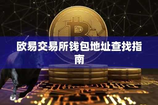 欧易交易所钱包地址查找指南