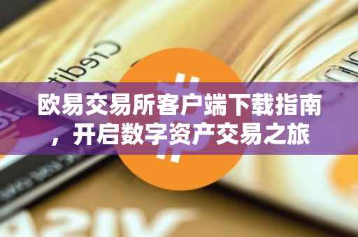 欧易交易所客户端下载指南，开启数字资产交易之旅