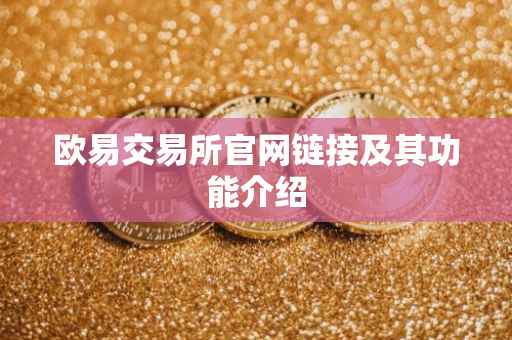 欧易交易所官网链接及其功能介绍