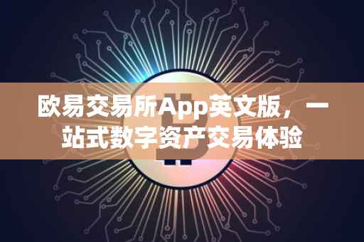 欧易交易所App英文版，一站式数字资产交易体验