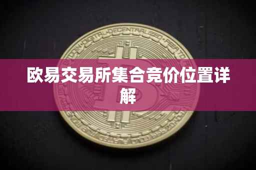 欧易交易所集合竞价位置详解