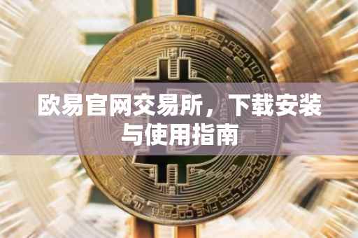 欧易官网交易所，下载安装与使用指南
