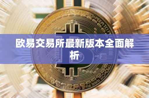 欧易交易所最新版本全面解析