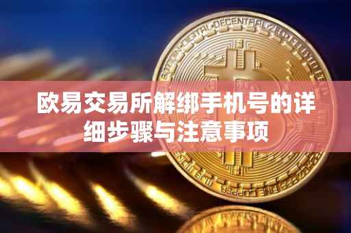 欧易交易所解绑手机号的详细步骤与注意事项