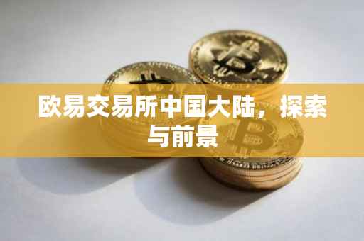 欧易交易所中国大陆，探索与前景
