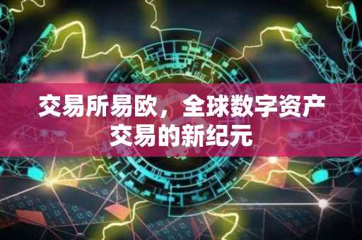 交易所易欧，全球数字资产交易的新纪元
