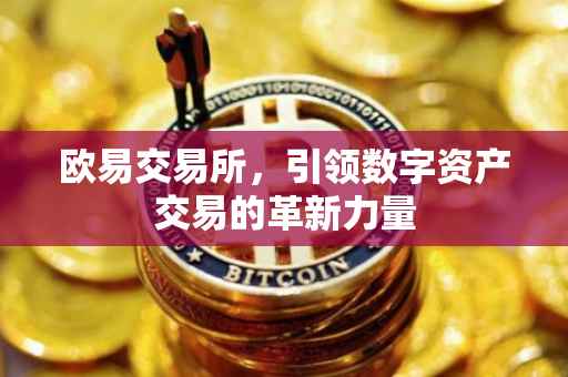欧易交易所，引领数字资产交易的革新力量
