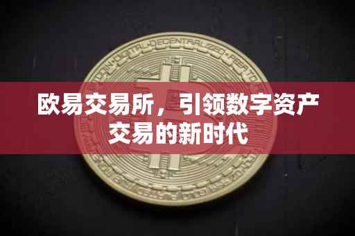 欧易交易所，引领数字资产交易的新时代