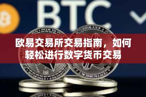 欧易交易所交易指南，如何轻松进行数字货币交易