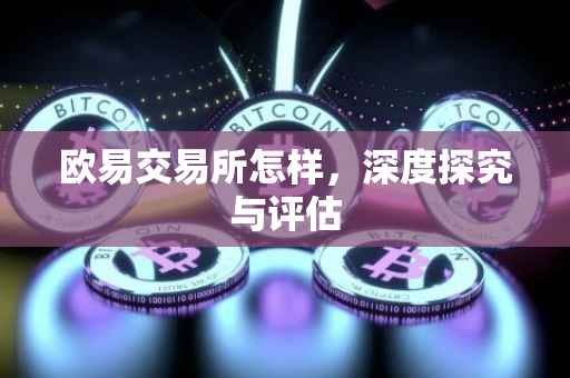 欧易交易所怎样，深度探究与评估