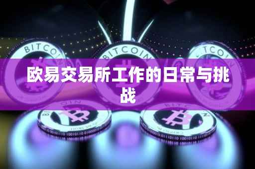 欧易交易所工作的日常与挑战