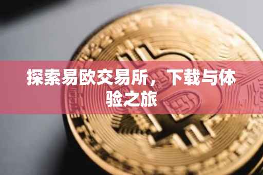 探索易欧交易所，下载与体验之旅