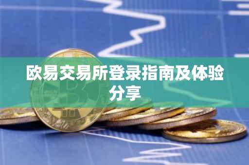 欧易交易所登录指南及体验分享