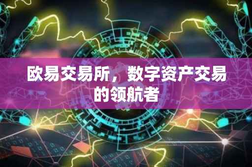 欧易交易所，数字资产交易的领航者