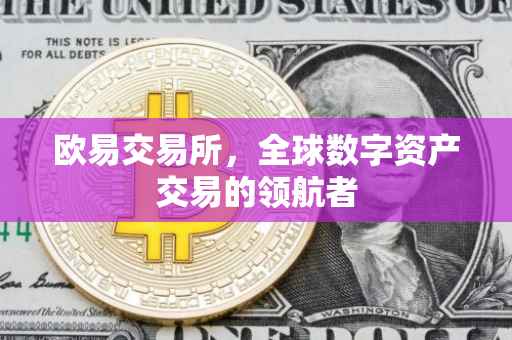 欧易交易所，全球数字资产交易的领航者