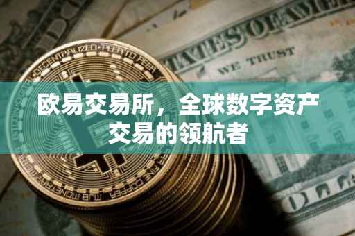 欧易交易所，全球数字资产交易的领航者