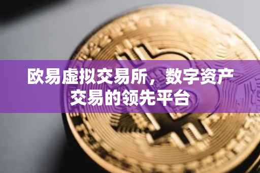 欧易虚拟交易所，数字资产交易的领先平台