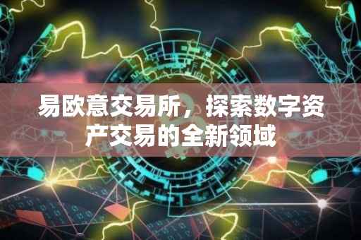 易欧意交易所，探索数字资产交易的全新领域