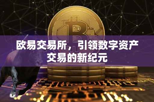 欧易交易所，引领数字资产交易的新纪元