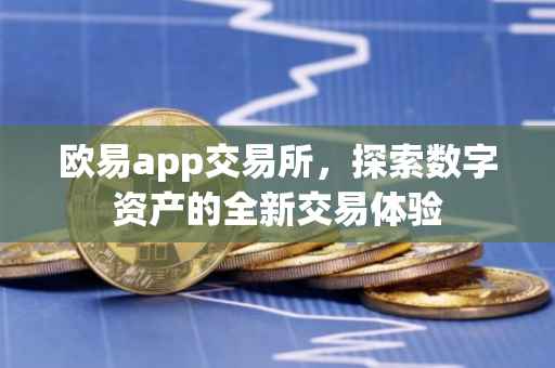 欧易app交易所，探索数字资产的全新交易体验