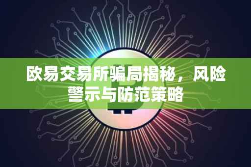 欧易交易所骗局揭秘，风险警示与防范策略