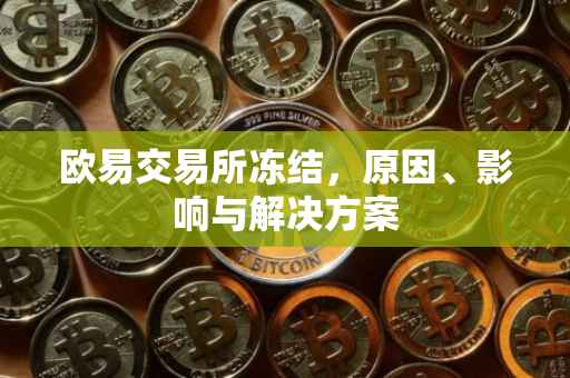 欧易交易所冻结，原因、影响与解决方案