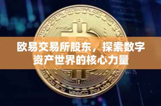 欧易交易所股东，探索数字资产世界的核心力量