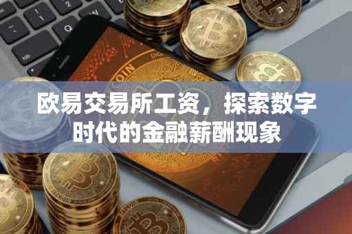 欧易交易所工资，探索数字时代的金融薪酬现象